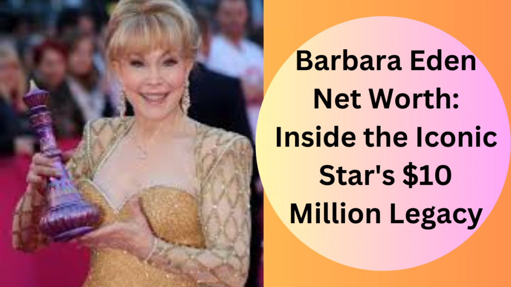 Barbara Eden Net Worth Inside the Iconic Star's $10 Million Legacy