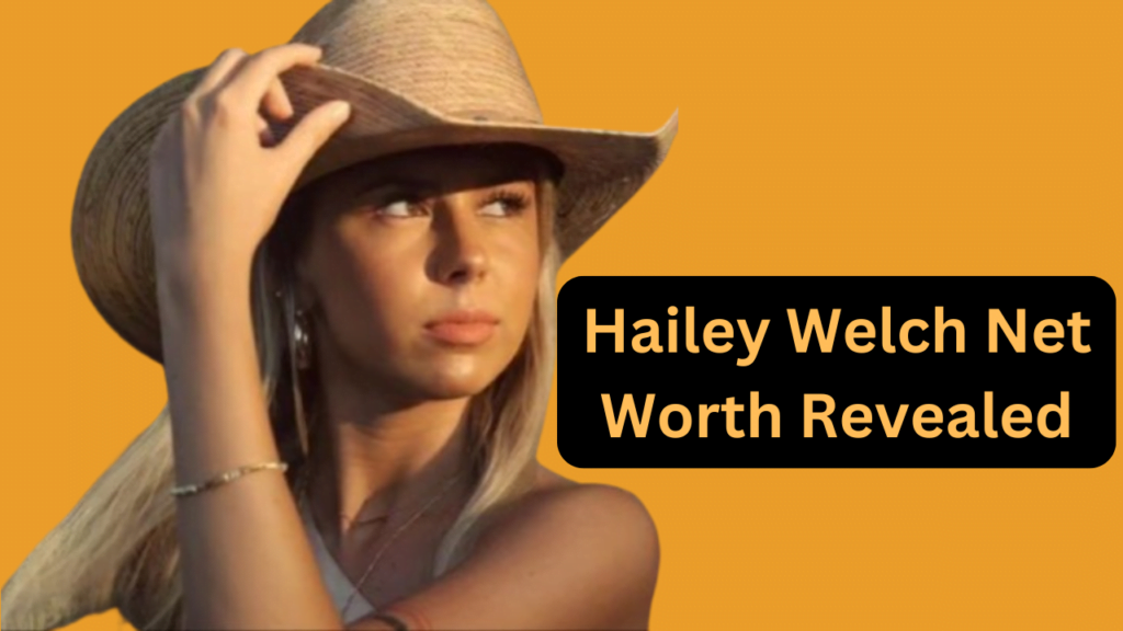 Hailey Welch Net Worth