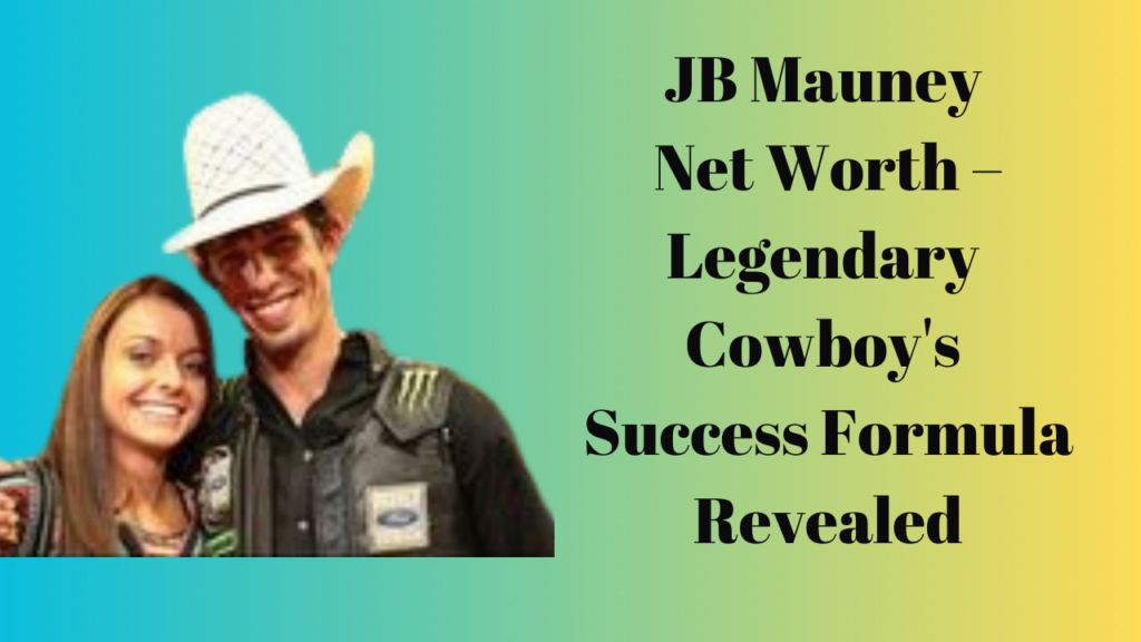 JB Mauney Net Worth – Legendary Cowboy's Success Formula Revealed