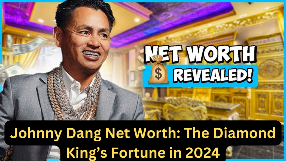 Johnny Dang Net Worth The Diamond King’s Fortune in 2024