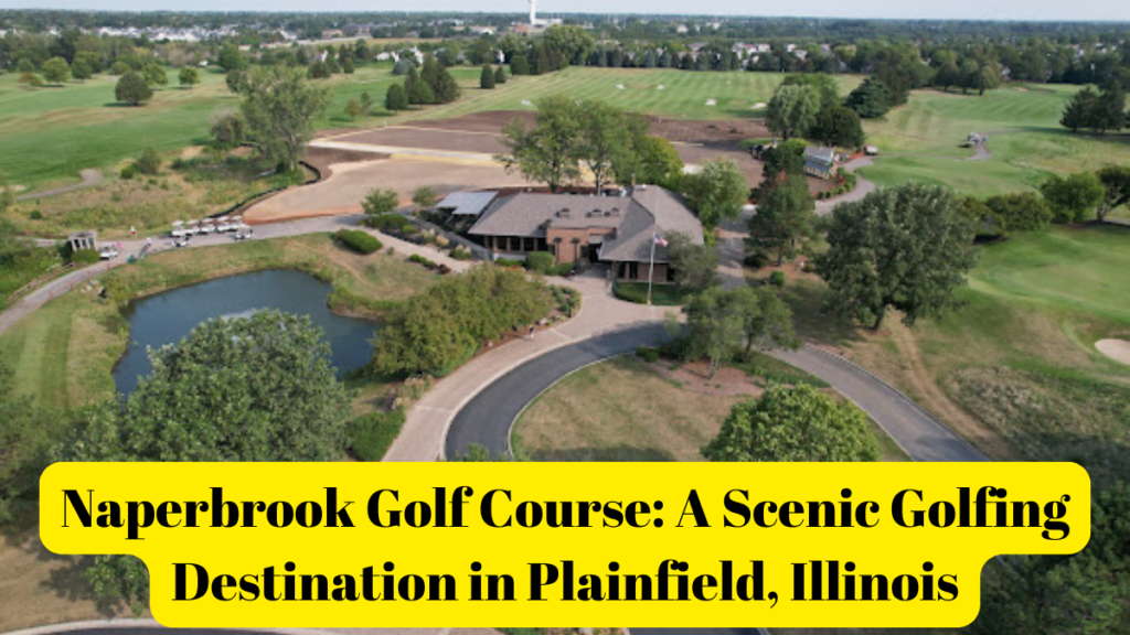 Naperbrook Golf Course: A Scenic Golfing Destination in Plainfield, Illinois