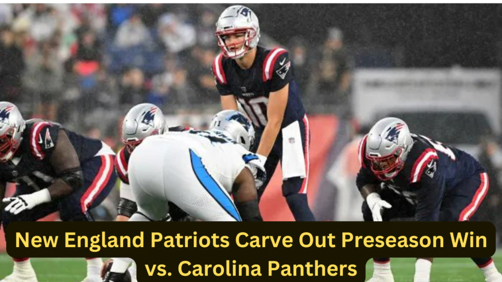 New England Patriots Carve Out Preseason Win vs. Carolina Panthers