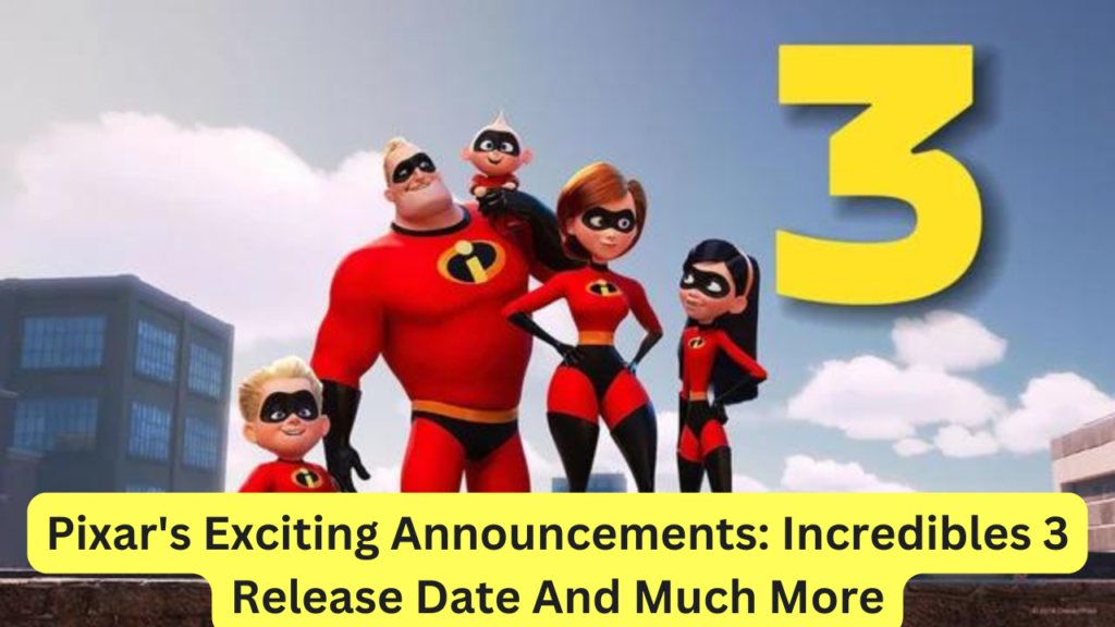 Pixar's Exciting Announcements Incredibles 3 Release Date And Much More