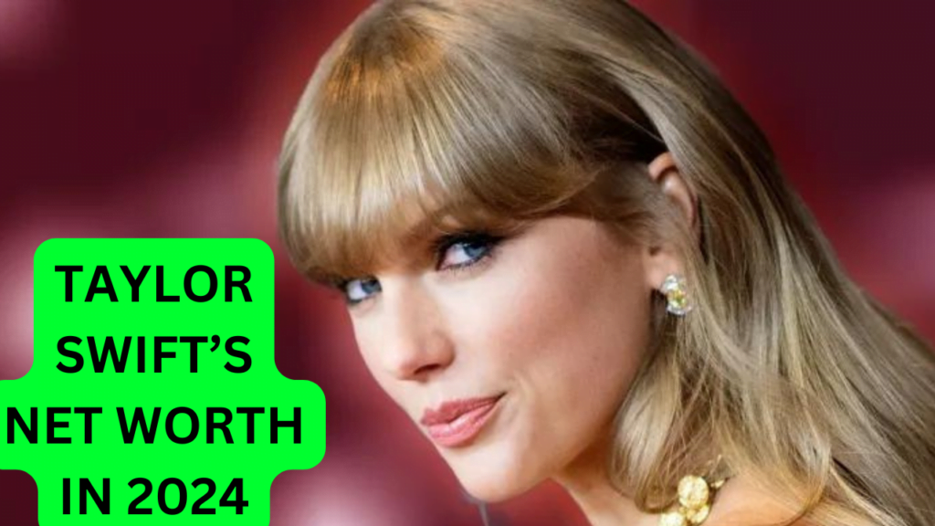 Taylor Swift's Net Worth In 2024