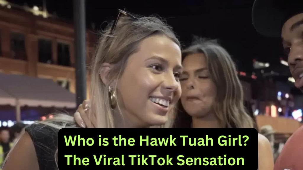 Who is the Hawk Tuah Girl The Viral TikTok Sensation