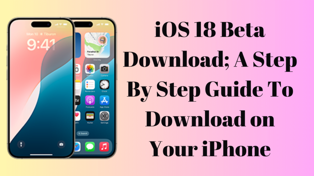 iOS 18 Beta Download; A Step By Step Guide To Download on Your iPhone