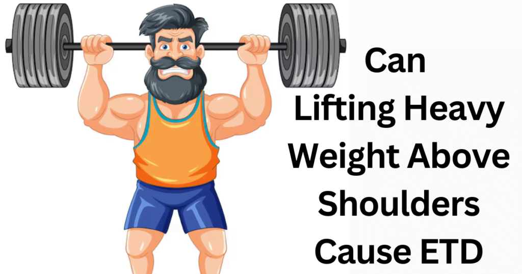 Can Lifting Heavy Weight Above Shoulders Cause ETD