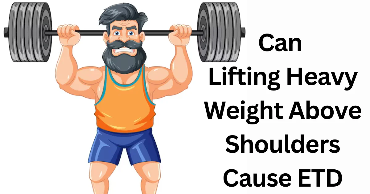 Can Lifting Heavy Weight Above Shoulders Cause ETD