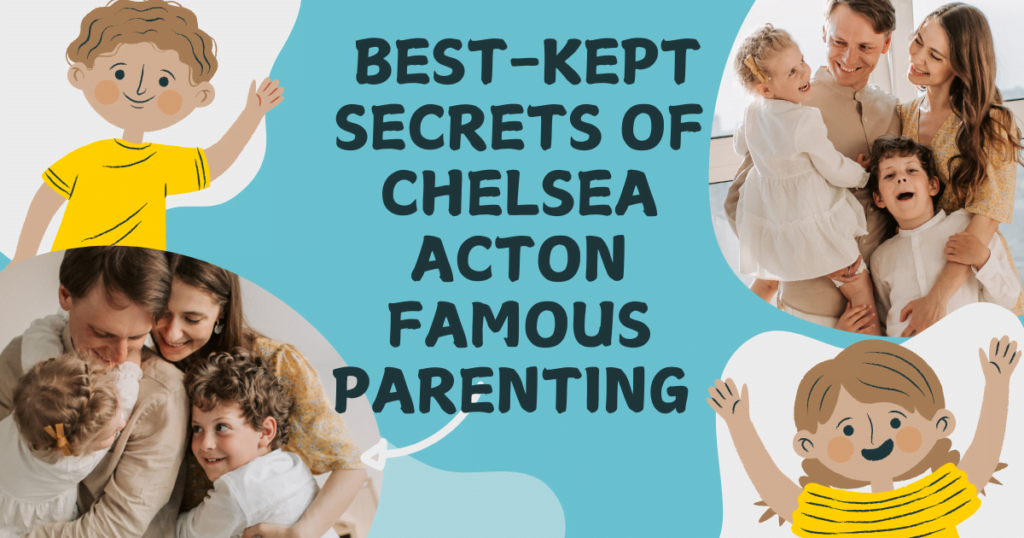 Unlock Best-Kept Secrets of Chelsea Acton Famous Parenting!