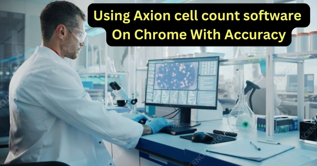 Using Axion cell count software On Chrome With Accuracy